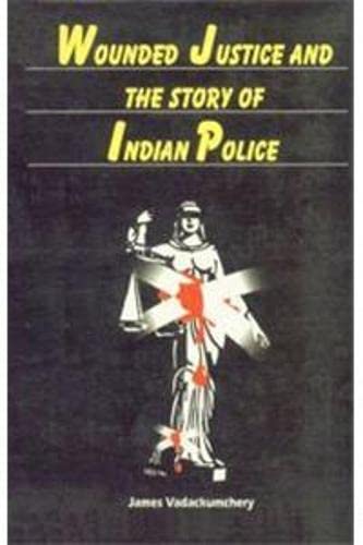 9788174790453: Wounded Justice and the Story of Teh Indian Police