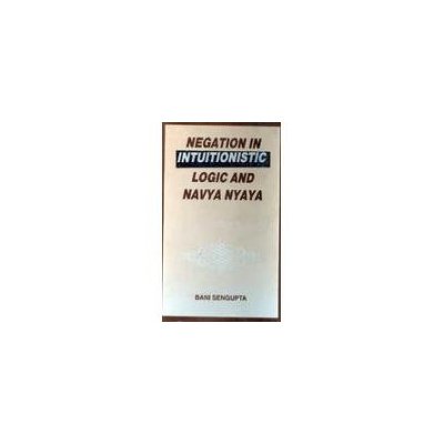 9788174872104: NEGATION IN INTUITIONISTIC LOGIC AND NAVYA NYAYA [Hardcover] by Bani Sengupta