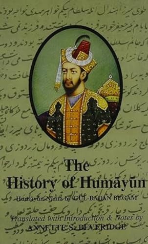 The History of Humayun: Humayun-Nama - Gul-Badan Begam, Annette S. Beveridge