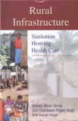 Stock image for Rural Infrastructure : Sanitation Housing Healthcare for sale by Vedams eBooks (P) Ltd