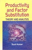 Productivity and Factor Substitution : Theory and Analysis - Sunil Kumar