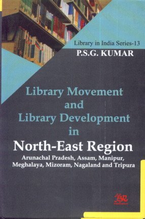 Library Movement and Library Development in North-East Region: Arunachal Pradesh, Assam, Manipur,...