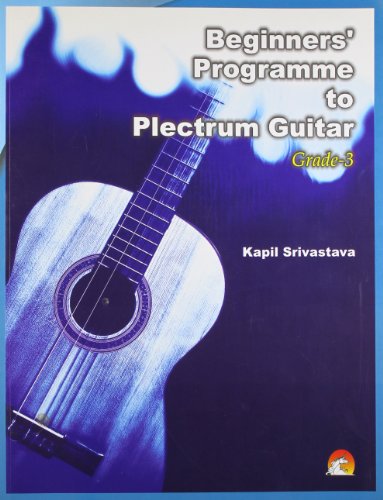 9788178062242: Beginners' Programme To Plectrum Guitar (Grade-3) [May 05, 2011] Kapil Srivastava