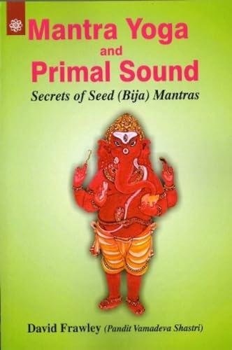 Mantra Yoga and Primal Sound: Secrets of Seed (Bija) Mantras