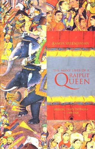 Stock image for The Many Lives of a Rajput Queen: Heroic Pasts in India, C. 1500-1900 for sale by Gold Country Books