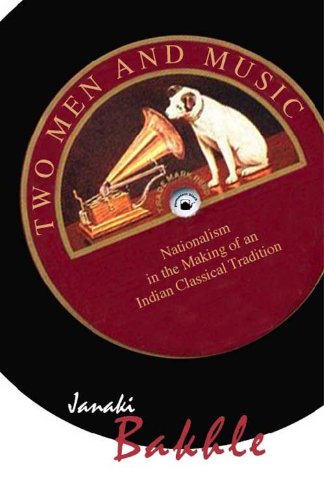 Two Men and Music : Nationalism in the Making of an Indian Classical Tradition - Janaki Bakhle