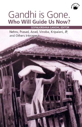 Beispielbild fr Gandhi is Gone. Who Will Guide Us Now? : Nehru, Prasad, Azad, Vinoba, Kripalani, JP and Others Introspect: Svagram, March 1948 zum Verkauf von Vedams eBooks (P) Ltd