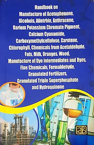 Stock image for Handbook on Manufacture of Acetophenone, Alcohols, Alletrhin, Anthracene, Barium Potassium Chromate Pigment, Calcium Cyanamide, Carboxymethylcellulose, Carotene, Chlorophyll, Chemicals from Acetaldehyde, Fats, Milk, Oranges, Wood, Manufacture of Dye Inter for sale by Books Puddle