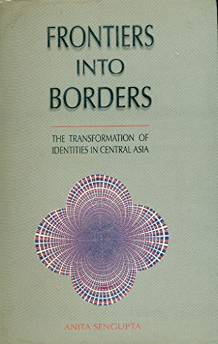 Stock image for Frontiers into Borders : The Transformation of Identities in Central Asia for sale by Vedams eBooks (P) Ltd