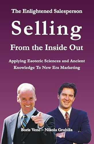 SELLING FROM THE INSIDE OUT: Applying Esoteric Sciences & Ancient Knowledge To New Era Marketing