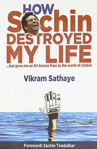 9788179918531: How Sachin Destroyed My Life : But Gave Me an All Access Pass to the World of Cricket
