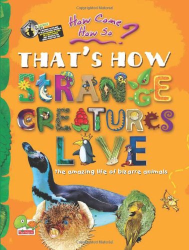 That`s How Strange Creatures Live: The Amazing Life of Bizarre Animals