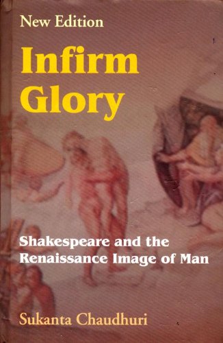 Infirm Glory: Shakespeare and the Renaissance Image of Man (9788180280269) by Sukanta Chaudhuri