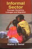 Informal Sector: Concept, Dynamics, Linkages and Migration (9788180695452) by KishorC.Samal