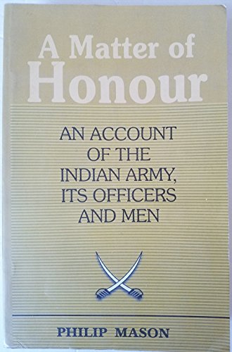 A Matter Of Honour: An Account Of The Indian Army Its Officers And Men (9788181580122) by Philip Mason