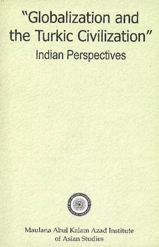 Stock image for Globalization and the Turkic Civilization Indian Perspectives : Papers Presented at the Third for sale by Vedams eBooks (P) Ltd