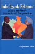 9788182202962: India-Uganda Relations: A New Model for South-South Cooperation [Hardcover] [Jan 01, 2008] Ed. by Dr. Surya Narain Yadav