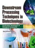 9788182205000: Downstream Processing Techniques in Biotechnology Purification Techniques of Biological Compounds [Hardcover] [Jan 01, 2012] Anuj Kumar Rana