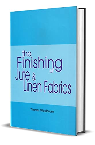 The Finishing of Jute and Linen Fabrics (9788182471559) by WOODHOUSE