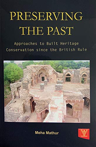 Stock image for Preserving the Past: Approaches to Built Heritage Conservation since the British Rule for sale by Mispah books