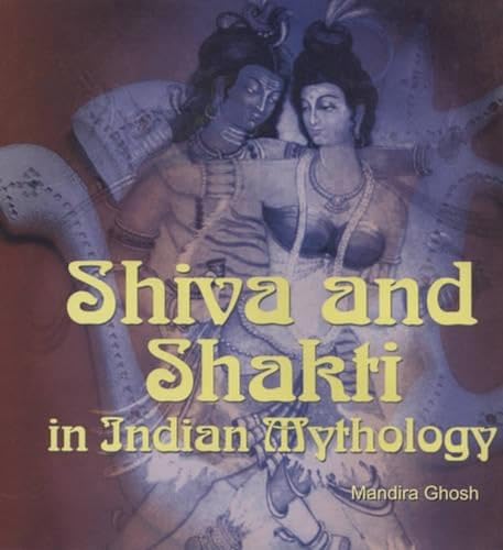 Shiva and Shakti in Indian Mythology (9788182900899) by Mandira Ghosh