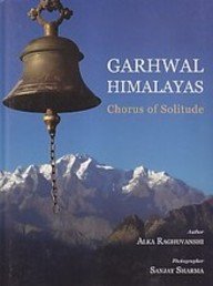 Imagen de archivo de Garhwal Himalayas Chorus of Solitude a la venta por Books Puddle