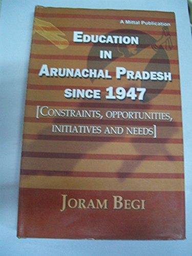 Stock image for Education in Arunachal Pradesh Since 1947: Constraints, Opportunities, Initiatives and Needs for sale by Books in my Basket