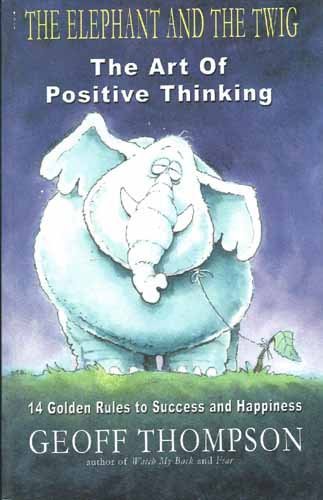 The Elephant and the Twig: The Art of Positive Thinking (14 Golden Rules to Success and Happiness)