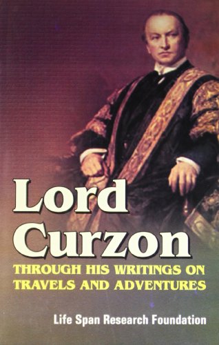 Lord Curzon: Through his Writings on Travels and Adventures