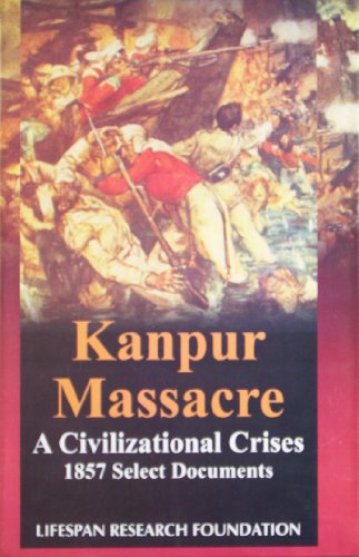 Kanpur Massacre A Civilizational Crises 1857 Select Documents (9788183690218) by Various Contributors