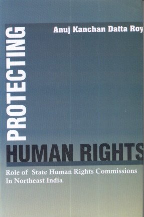 Stock image for Protecting Human Rights : Role of State Human Rights Commissions in Northeast India for sale by Vedams eBooks (P) Ltd