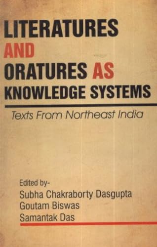 Stock image for Literatures and Oratures as Knowledge Systems : Texts from Northeast India for sale by Vedams eBooks (P) Ltd