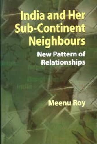 India And Her Sub-Continent Neighbours: New Pattern of Relationship (9788184502770) by Roy; Meenu