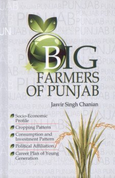 9788184503043: Big Farmers of Punjab: Socio-Economic Profile, Cropping Pattern, Consumption and Investment Pattern Political Affiliation, Career Plan of Young Generation