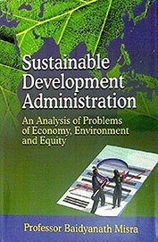 9788184504156: Sustainable Development Administration (An Analysis of Problems of Economy, Environment and Equity)