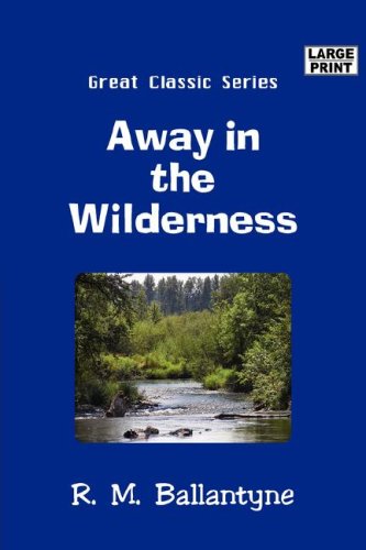 Away in the Wilderness (Great Classic Series) (9788184566482) by Ballantyne, R. M.