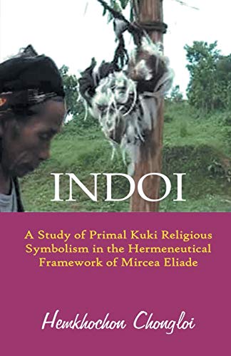 Stock image for Indoi: A Study of Primal Kuki religious symbolism in the Hermeneutical framework of Mircea Eliade for sale by Chiron Media