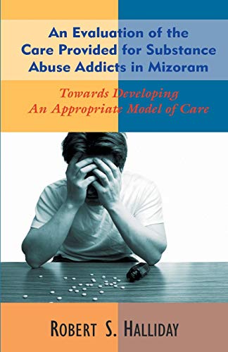 Stock image for An Evaluation of the Care Provided for Substance Abuse Addicts in Mozoram for sale by Chiron Media