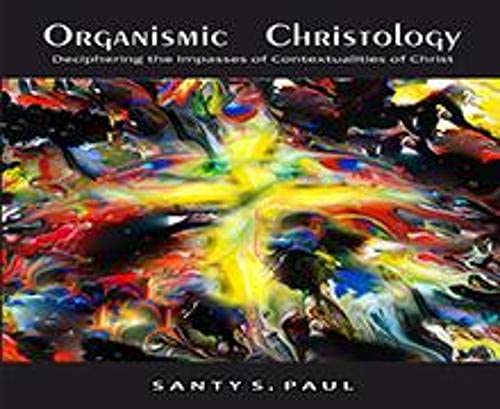 9788184655933: Organismic Christology: Deciphering the Impasses of Contextualities of Christ