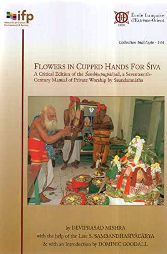 Imagen de archivo de Flowers in Cupped Hands for Siva: A critical ed. of the Sambhupospanjali,a seventeenth-century manual of private worship by Saundaranatha (Collection Indologie 144) a la venta por Books in my Basket