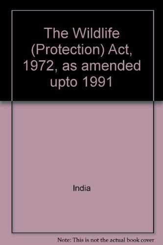 The Wildlife (Protection) Act, 1972, as amended upto 1991 (9788185019215) by Unknown