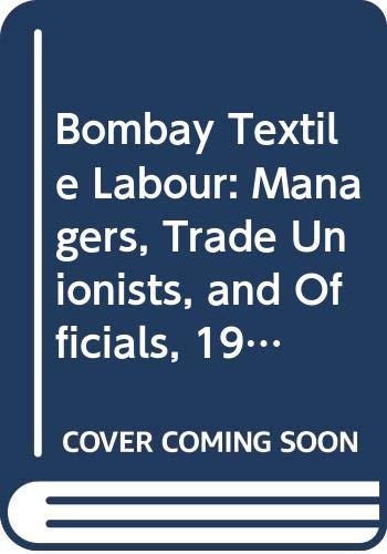 9788185054612: Bombay Textile Labour: Managers, Trade Unionists and Officials 1918-1939