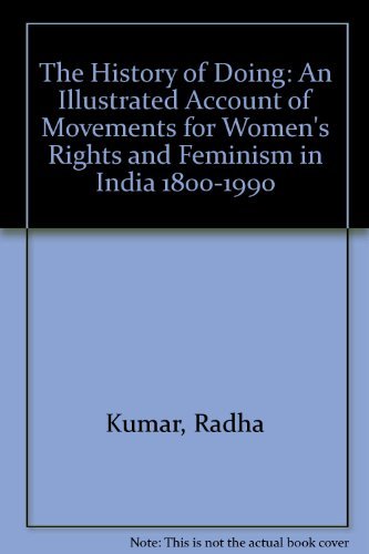 Stock image for The history of doing: An illustrated account of movements for women's rights and feminism in India, 1800-1990 for sale by Basement Seller 101