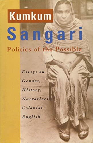 Politics of the Possible: Essays on Gender, History, Narratives, Colonial English (9788185229454) by Sangari, Kumkum