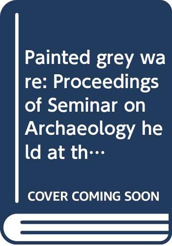 Stock image for PAINTED GREY WARE. Proceedings of Seminar on Archaeology held at the Aligarh Muslim University, Aligarh. August 18 - 19, 1968. for sale by Sainsbury's Books Pty. Ltd.