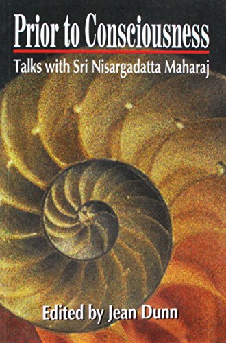 Prior to Consciousness: Talks with Nisargadatta Maharaj