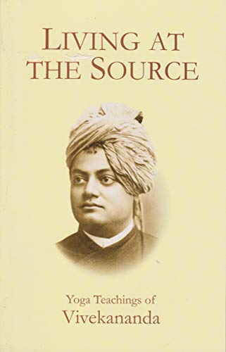 Living At The Source: Yoga Teachings Of Vivekananda