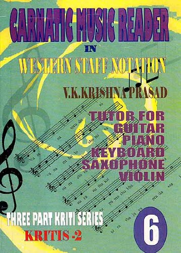 9788185381954: Carnatic Music Reader In Western Staff Notation (Tutor For Guitar, Piano, Keyboard, Saxophone Violin) (Three Part Kriti Series Kritis 2) (Part 6)