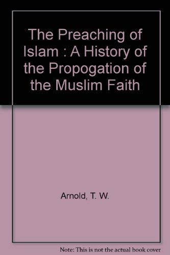 The Preaching of Islam: A History of the Propagation of the Muslim Faith, Second edition revised ...