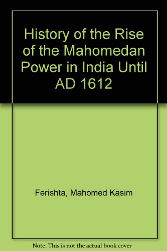History of the Rise of the Mahomedan Power in India Until AD 1612 (9788185418407) by Mohomad Kasim Ferishta
